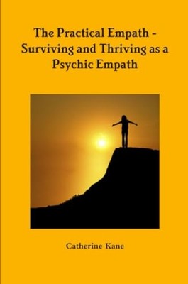 The Practical Empath - Surviving and Thriving as a Psychic Empat