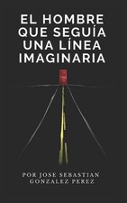El hombre que segua una lnea imaginaria by Jose Sebastian Gonzalez Perez (Spanis