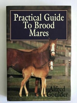Practical Guide to Brood Mares by Alfred Goulder. Out of Print. Brand New.