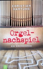 Orgelnachspiel : ein Kirchenkrimi ; Roman. Hartung, Christian: