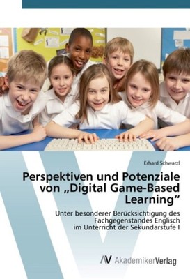 Perspektiven und Potenziale von ''Digital Game-Based Learning'' Erhard Schwarzl