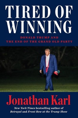 Tired of Winning: Donald Trump and the End of the Grand Old Party by Jonathan Ka