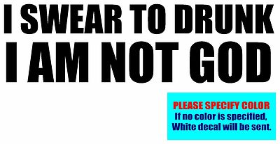 I SWEAR TO DRUNK I AM NOT GOD Vinyl decal sticker Graphic Die Cut 7''