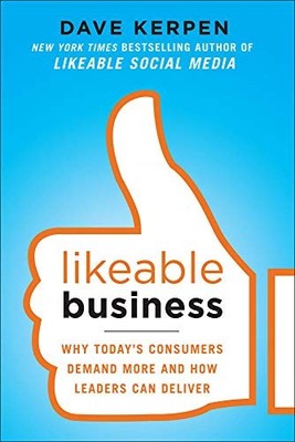Likeable Business: Why Today's Consumers Demand More and How Leaders Can Delive