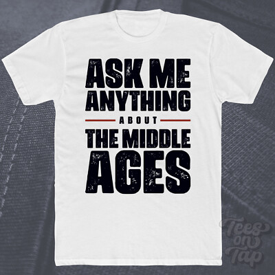 ASK ME ANYTHING ABOUT THE MIDDLE AGE T-SHIRT Mittelalter Geschichte europäische Könige