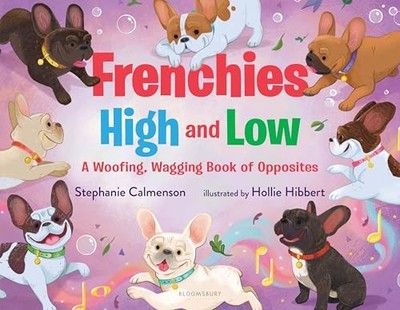Frenchies High and Low : A Woofing, Wagging Book of Opposites by Stephanie ...