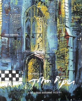 Prints of John Piper: Quality and Experiment: A Catalogue Raisonné 1923-91