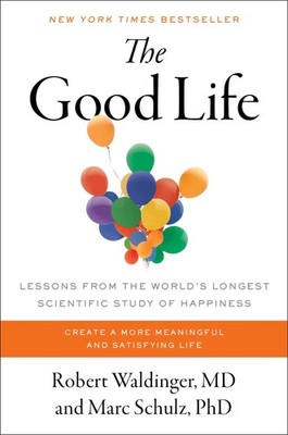 The Good Life: Lessons from the World's Longest Scientific Study of Happines...