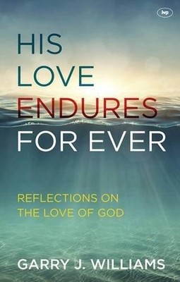 His Love Endures For Ever: Reflections On The Love Of God - Garry J. Williams