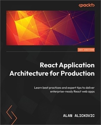 React Application Architecture for Production: Learn best practices and expert t