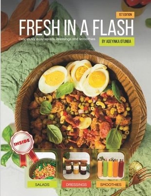 Fresh in a Flash: Deliciously Easy Salads, Dressings and Smoothies by Adeyinka O