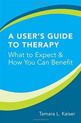 A User's Guide to Therapy : What to Expect and How You Can Benefi