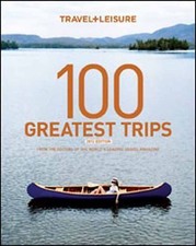 TRAVEL + LEISURE: 100 Great Trips 6th (Travel + Leisure 100 Greatest Trips), Tra