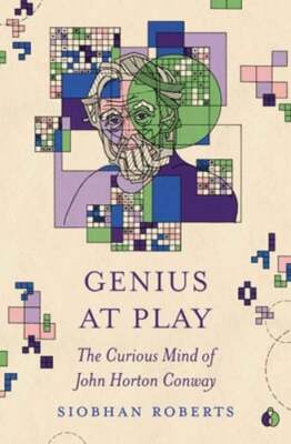 Genius at Play: The Curious Mind of John Horton Conway by Siobhan Roberts: New