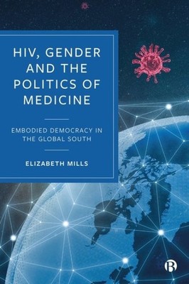 HIV, Gender and the Politics of Medicine : Embodied Democracy in the Global S...