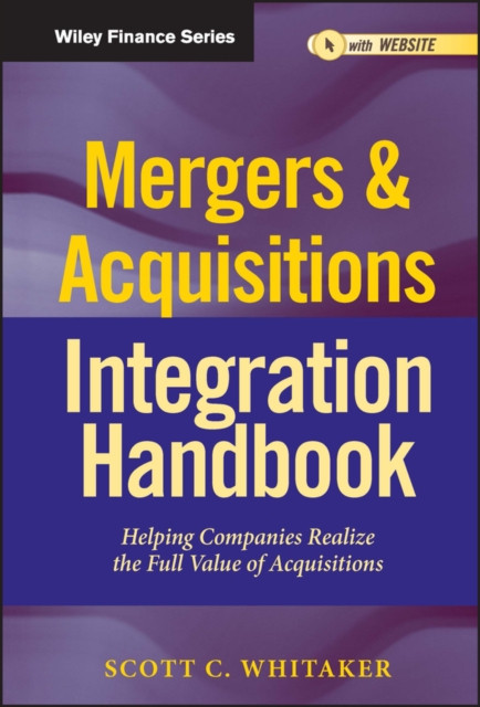 Mergers & Acquisitions Integration Handbook, + Website by Scott C.  Whitaker