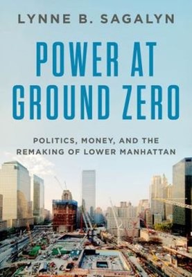 Power at Ground Zero : Politics, Money, and the Remaking of Lower