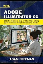 Adobe Illustrator 2026 for Beginners: Step-by-Step Guide to Vector Design, Logo