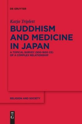 Buddhism and Medicine in Japan : A Topical Survey 500-1600 Ce of a Complex Re...