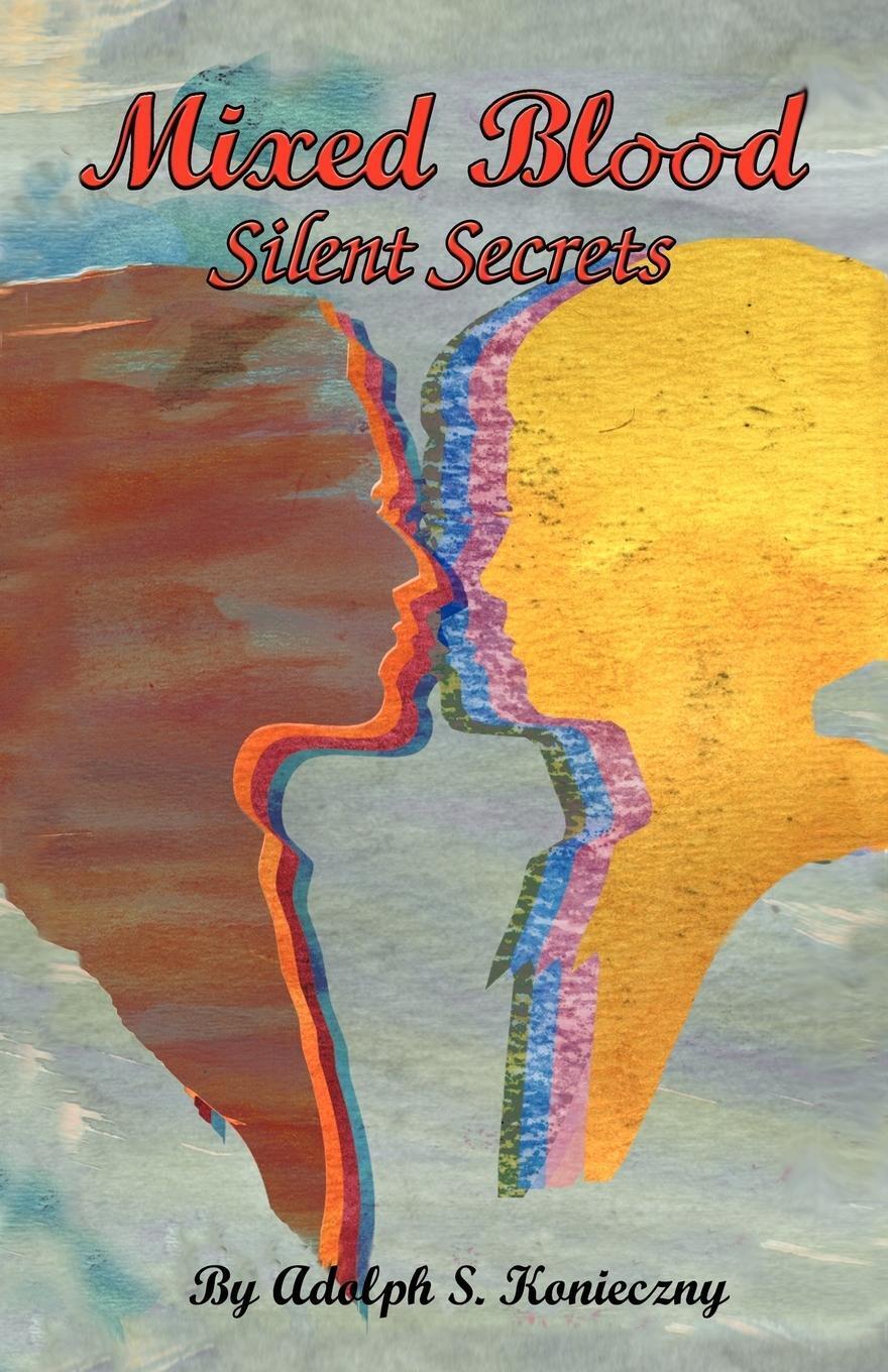 Mixed Blood Silent Secrets S. Konieczny Adolph S. Konieczny (u. A.)