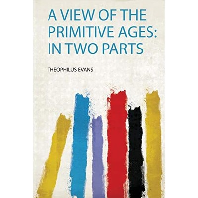 View of the Primitive Ages : in Two Parts -  NEW Theophilus Evan 2019