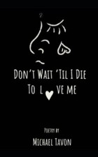 Don’t Wait Til I Die To Love Me 9781695002432 by Tavon, Michael
