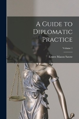 Ernest Mason Satow A Guide to Diplomatic Practice; Volume 1 (Taschenbuch)