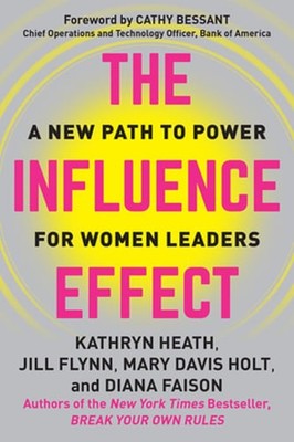 The Influence Effect: A New Path to Power for Women Leaders by Kathryn Heath