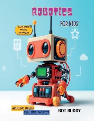 Robotics for kids: Arduino based real time projects with block based coding by B