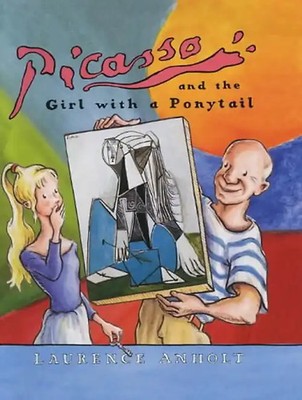 Picasso and the Girl with a Ponytail: A Story of Pablo Picasso (Anholt's Artists
