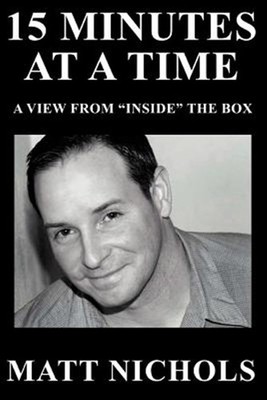 15 Minutes at a Time : A View from Inside the Box, Paperback by Nichols, Matt...