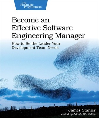 Become an Effective Software Engineering Manager: How to Be the Leader Your D...