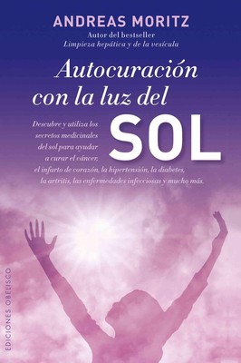 Autocuracion Con la Luz del Sol: La Salud Esta en Tus Manos von Andreas Moritz (S