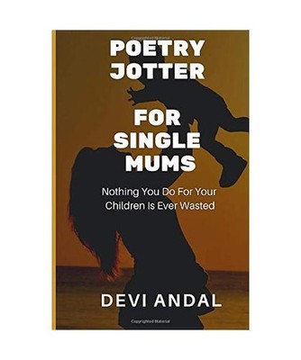 Poetry Jotter For Single Mums: Nothing You Do For Your Child Is Ever Wasted, And