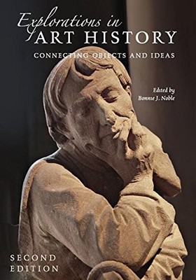 EXPLORATIONS IN ART HISTORY: CONNECTING OBJECTS AND IDEAS By Bonnie Noble