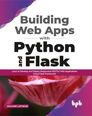 Building Web Apps with Python and Flask: Learn to Develop and Deploy Responsi...