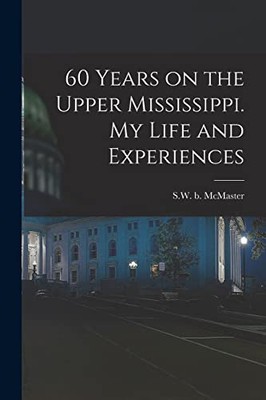 McMaster - 60 Years on the Upper Mississippi. My Life and Experiences  - X555z
