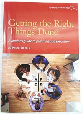 Getting the Right Things Done: A Leader's Guide to Planning... by Dennis, Pascal