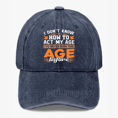 Funny Aging Quote Hat Ive Never Been This Age Before Washed Baseball Cap