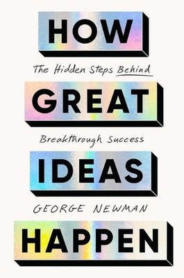 How Great Ideas Happen: The Hidden Steps Behind Breakthrough Success by George N