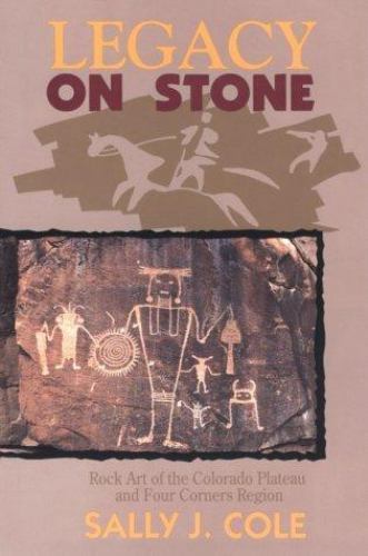 Legacy on Stone: Rock Art of the Colorado Plateau and Four Corners Region Cole,