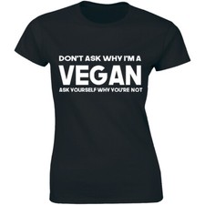 Don't ask me why I'm a Vegan Ask yourself Why You're Not Organic Women T-shirt