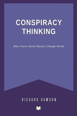 Conspiracy Thinking: Why Facts Alone Rarely Change Minds by Richard Rawson Paper