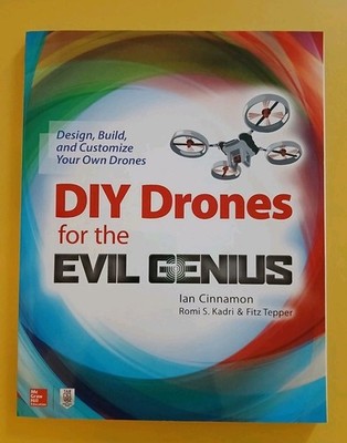 DIY Drones for the Evil Genius: Design, Build, and Customize Your Own Drones...