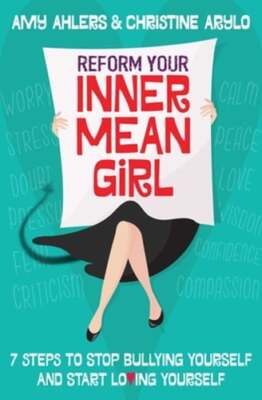 Reform Your Inner Mean Girl: 7 Steps to Stop Bullying Yourself and Start Loving