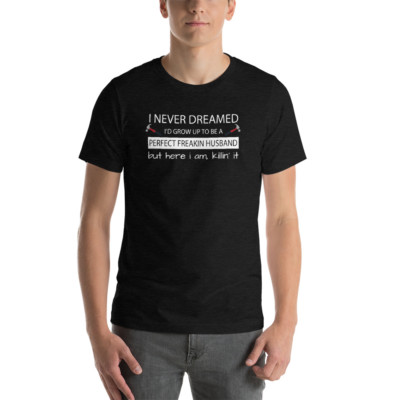 I Never Thought Id Grow Up To Be A Perfect Freaking Husband Short-Sleeve T-Shirt