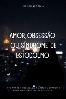 Amor, Obsesso ou Sndrome de Estocolmo: At? aonde a obsess?o vira amor e quando o