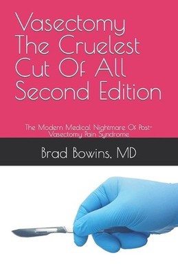 Vasectomy The Cruelest Cut Of All, Second Edition: The Modern Medical Nightmare 