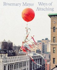 Rosemary Mayer: Ways of Attaching by Rosemary Mayer [Hardback]