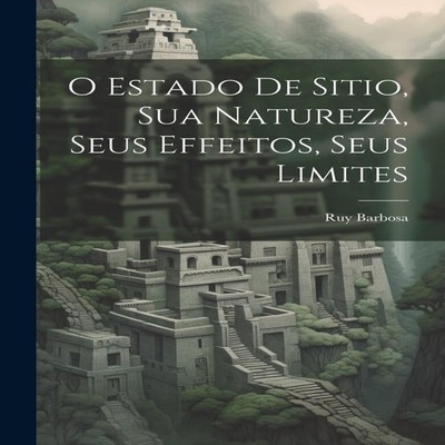 O Estado De Sitio Sua Natureza Seus Effeitos Seus Limites Ruy Bar